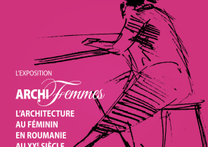 Exposition « Archi-femmes. L’architecture au féminin en Roumanie au XXe siècle »